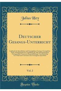 Deutscher Gesangs-Unterricht, Vol. 2: Lehrbuch Des Sprachlichen Und Gesanglichen Vortrags; Gesanglicher Theil; Anfangsgrï¿½nde Der Tonbildung Fï¿½r Alle Stimmgattungen; Naturgemï¿½sser Tonansatz (Registerbildung); Verschmelzung Von Vokal Und Conson