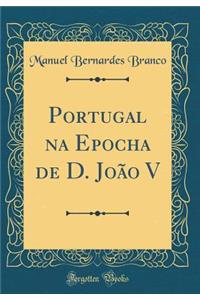 Portugal na Epocha de D. João V (Classic Reprint)