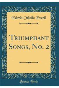 Triumphant Songs, No. 2 (Classic Reprint)