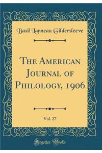 The American Journal of Philology, 1906, Vol. 27 (Classic Reprint)