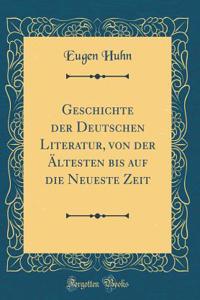 Geschichte Der Deutschen Literatur, Von Der Ã?ltesten Bis Auf Die Neueste Zeit (Classic Reprint)