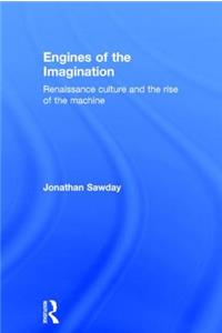 Engines of the Imagination: Renaissance Culture and the Rise of the Machine