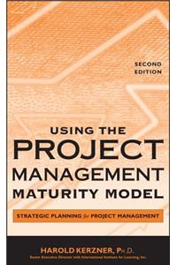 Using the Project Management Maturity Model: Strategic Planning for Project Management