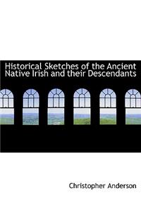 Historical Sketches of the Ancient Native Irish and Their Descendants