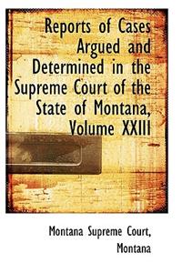 Reports of Cases Argued and Determined in the Supreme Court of the State of Montana, Volume XXIII