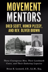 Movement Mentors, Dred Scott, Homer Plessy and Rev. Oliver Brown: Three Courageous Men, Their Landmark Cases, and Their Enduring Legacies