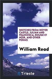 Sketches from Dover Castle; Julian and Francesca; Rouge Et Noir, and Other Poems