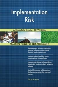 Implementation Risk A Complete Guide - 2019 Edition