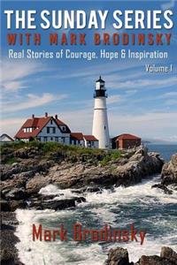 Sunday Series with Mark Brodinsky: Real Stories of Courage, Hope & Inspiration, Volume 1