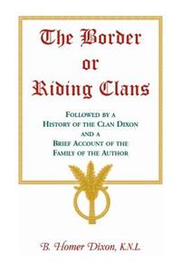 Border or Riding Clans Followed by a History of the Clan Dixon and a Brief Account of the Family of the Author