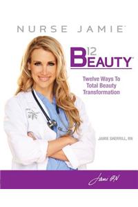 B12 Beauty: 12 Ways to Total Beauty Transformation
