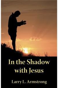 In the Shadow with Jesus