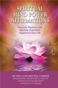 Spiritual Mind Power Affirmations: Practical, Mystical, and Spiritual Inspiration Applied to Your Life