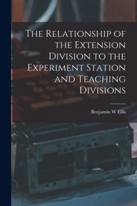 The Relationship of the Extension Division to the Experiment Station and Teaching Divisions