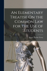 Elementary Treatise On the Common Law for the Use of Students