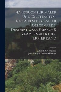 Handbuch für Maler und Dilettanten, Restaurateure alter Oelgemälde, Dekorations-, Fresko- & Zimmermaler etc., Erster Band
