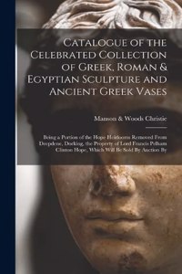 Catalogue of the Celebrated Collection of Greek, Roman & Egyptian Sculpture and Ancient Greek Vases