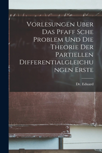 Vorlesungen Uber Das Pfaff Sche Problem Und Die Theorie Der Partiellen Differentialgleichungen Erste