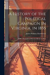 A History of the Political Campaign in Virginia, in 1855