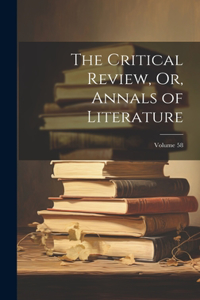 Critical Review, Or, Annals of Literature; Volume 58