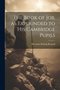 Book of Job. as Expounded to his Cambridge Pupils