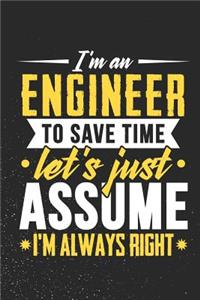I'm An Engineer To Save Time Let's Just Assume I'm Always Right