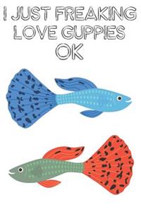 I Just Freaking Love Guppies Ok