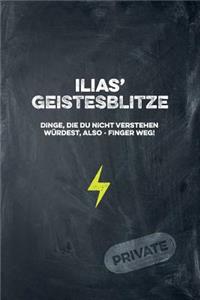 Ilias' Geistesblitze - Dinge, die du nicht verstehen würdest, also - Finger weg! Private