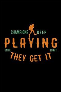 Champions keep playing until they get it right