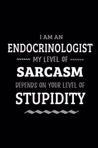 Endocrinologist - My Level of Sarcasm Depends On Your Level of Stupidity