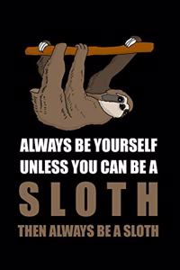 Always Be Yourself Unless You Can Be a Sloth Then Always Be a Sloth
