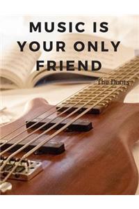 Music is your only friend