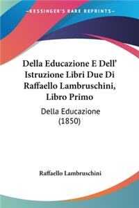Della Educazione E Dell' Istruzione Libri Due Di Raffaello Lambruschini, Libro Primo