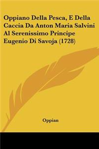 Oppiano Della Pesca, E Della Caccia Da Anton Maria Salvini Al Serenissimo Principe Eugenio Di Savoja (1728)