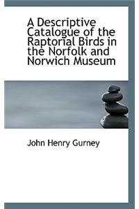 A Descriptive Catalogue of the Raptorial Birds in the Norfolk and Norwich Museum