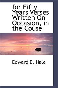For Fifty Years Verses Written on Occasion, in the Couse
