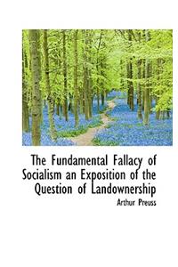 The Fundamental Fallacy of Socialism an Exposition of the Question of Landownership