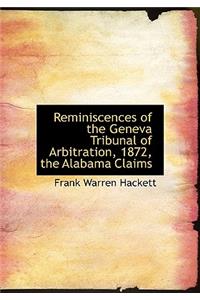 Reminiscences of the Geneva Tribunal of Arbitration, 1872, the Alabama Claims