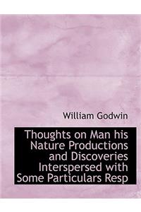 Thoughts on Man His Nature Productions and Discoveries Interspersed with Some Particulars Resp