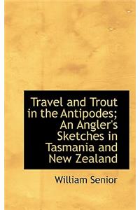 Travel and Trout in the Antipodes; An Angler's Sketches in Tasmania and New Zealand