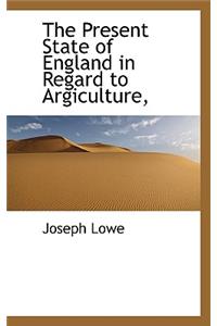 The Present State of England in Regard to Argiculture,