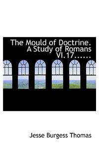 The Mould of Doctrine. a Study of Romans VI.17......