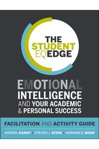 The Student EQ Edge: Emotional Intelligence and Your Academic and Personal Success: Facilitation and Activity Guide