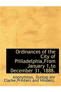 Ordinances of the City of Piiiladelphia, from January 1, to December 31, 1888.