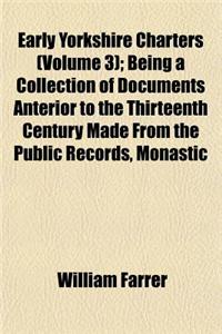 Early Yorkshire Charters (Volume 3); Being a Collection of Documents Anterior to the Thirteenth Century Made from the Public Records, Monastic