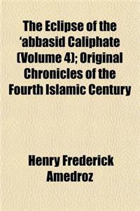 The Eclipse of the 'Abbasid Caliphate (Volume 4); Original Chronicles of the Fourth Islamic Century