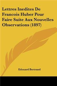 Lettres Inedites De Francois Huber Pour Faire Suite Aux Nouvelles Observations (1897)