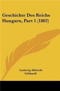 Geschichte Des Reichs Hungarn, Part 1 (1802)