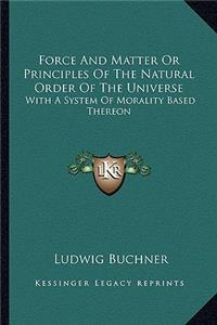 Force and Matter or Principles of the Natural Order of the Universe