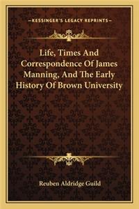 Life, Times and Correspondence of James Manning, and the Early History of Brown University